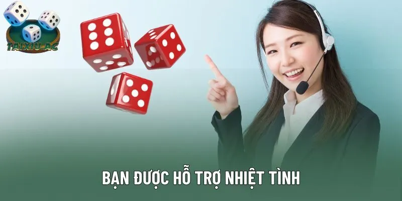 Bạn được hỗ trợ nhiệt tình