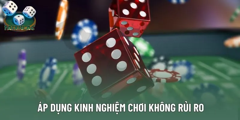 Áp dụng kinh nghiệm chơi không rủi ro