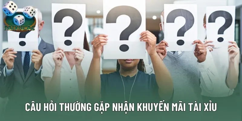 Câu hỏi thường gặp liên quan khi nhận khuyến mãi Tài Xỉu