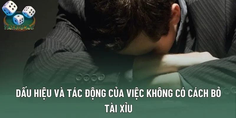 Dấu hiệu và tác động của việc không có cách bỏ tài xỉu