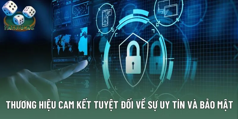 Thương hiệu cam kết tuyệt đối về sự uy tín và bảo mật