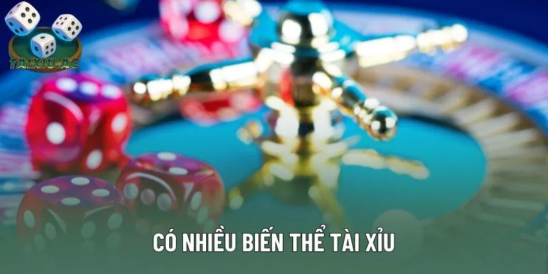 Có nhiều biến thể tài xỉu