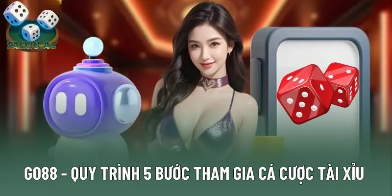 Go88 - Quy Trình 5 Bước Tham Gia Cá Cược Tài Xỉu Đơn Giản