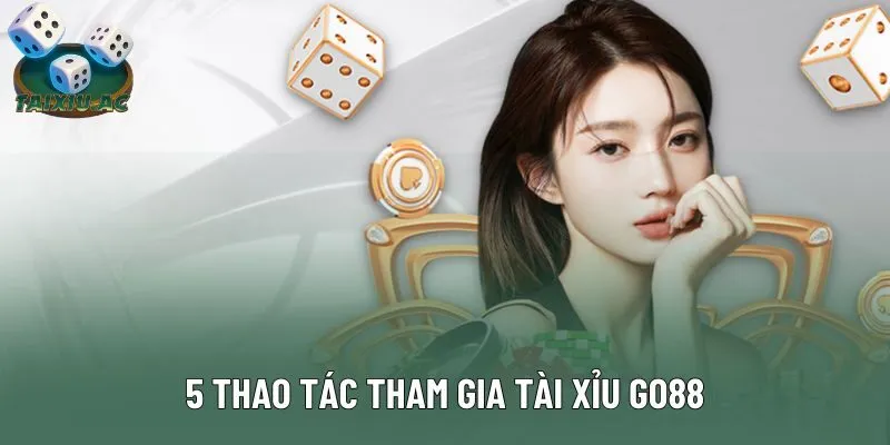 5 thao tác tham gia tài xỉu Go88