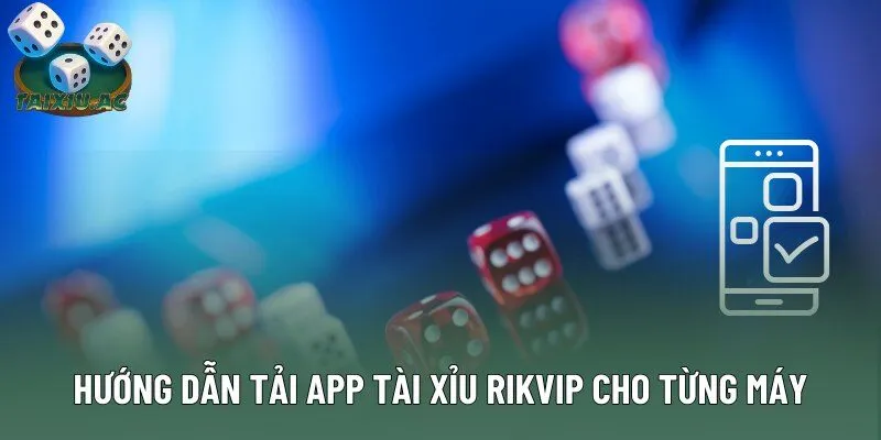 Hướng dẫn tải app tài xỉu rikvip cho từng máy