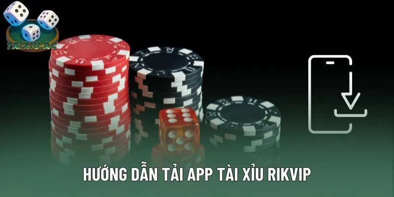 Hướng Dẫn Tải App Tài Xỉu Rikvip Chi Tiết Từ A Đến Z 
