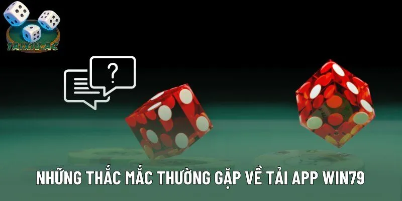 Những thắc mắc thường gặp về quy trình tải app Win79