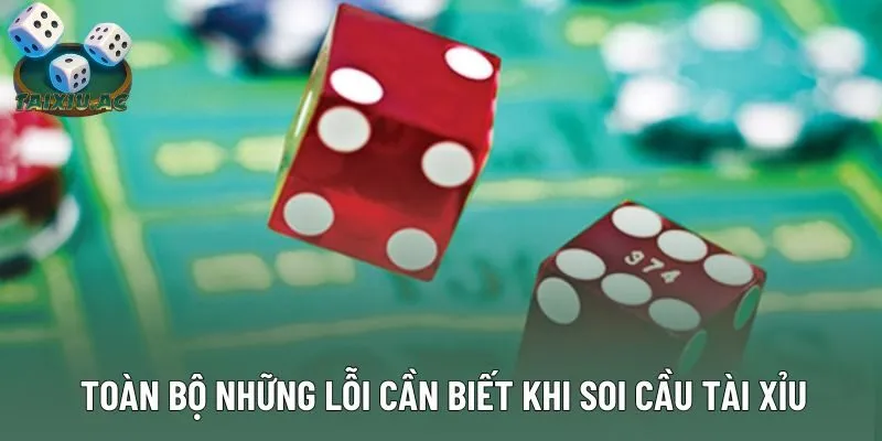 Toàn bộ những lỗi cần biết khi soi cầu tài xỉu