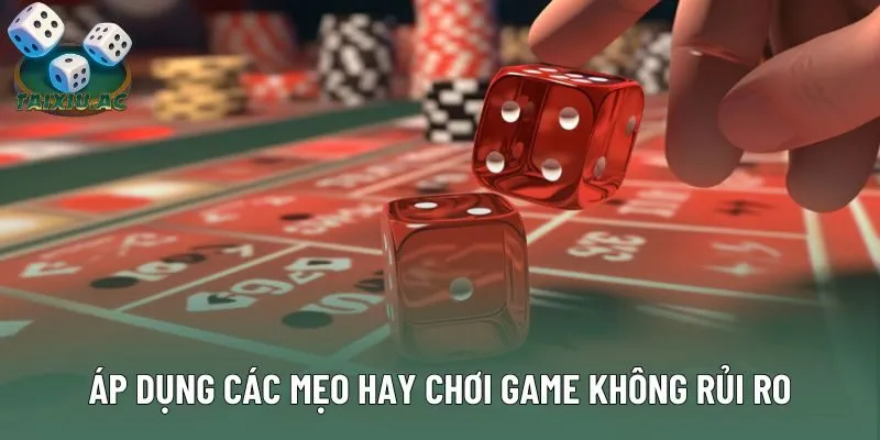 Áp dụng các mẹo hay chơi game không rủi ro