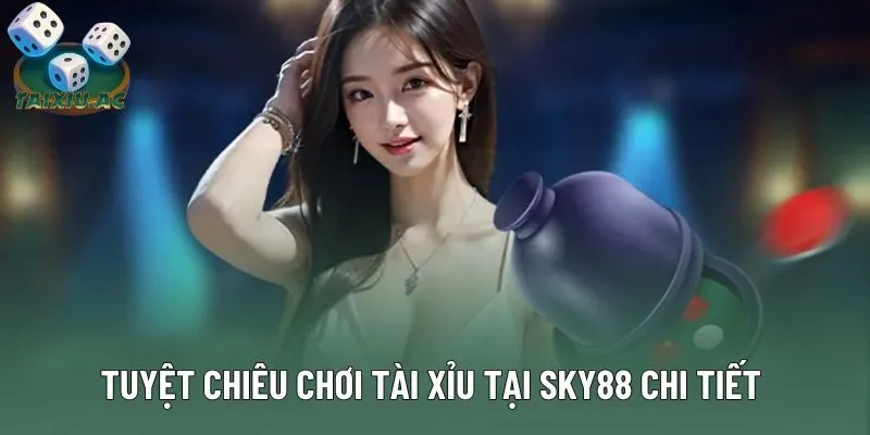 Tuyệt chiêu chơi tài xỉu tại sky88 chi tiết 