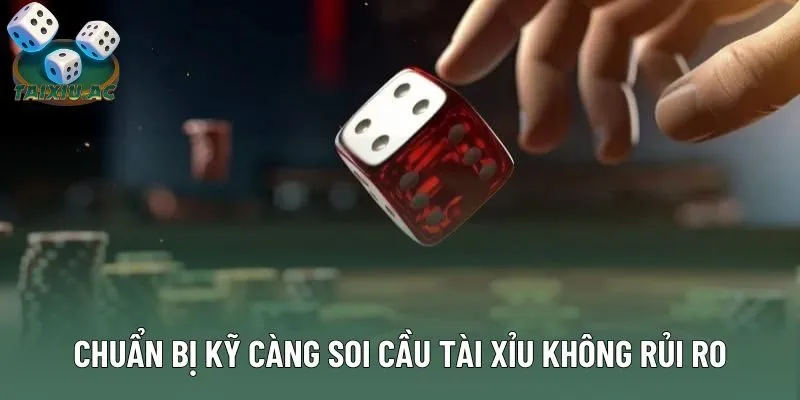 Chuẩn bị kỹ càng soi cầu tài xỉu không rủi ro