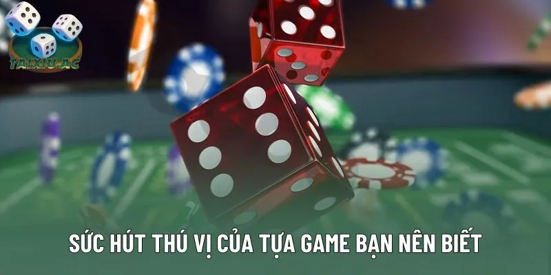Sức hút thú vị của tựa game bạn nên biết