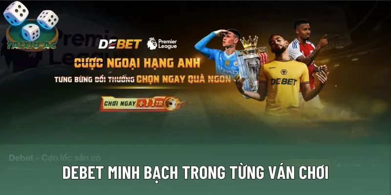 DEBET minh bạch trong từng ván chơi Tài Xỉu online