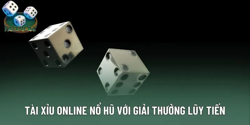Tài Xỉu online nổ hũ hấp dẫn với giải thưởng lũy tiến