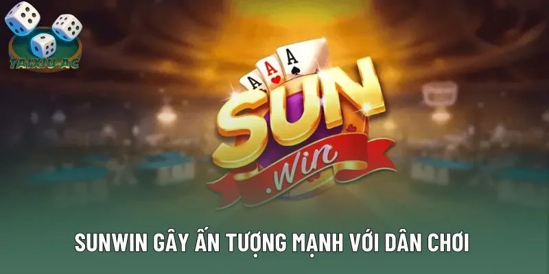 Sunwin gây ấn tượng mạnh với dân chơi Tài Xỉu online
