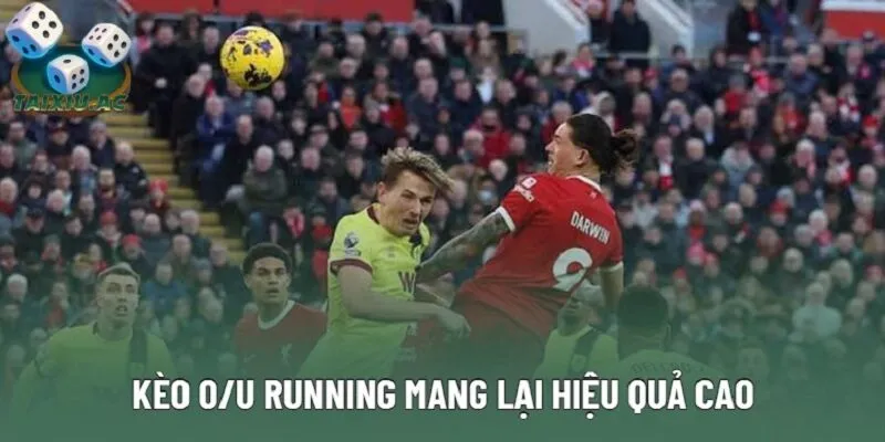 Kèo O/U Running mang lại hiệu quả cao