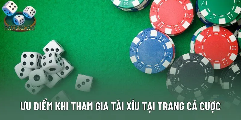 Ưu điểm khi tham gia tài xỉu tại trang cá cược