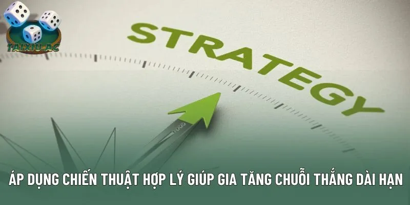 Áp dụng chiến thuật hợp lý giúp gia tăng chuỗi thắng dài hạn