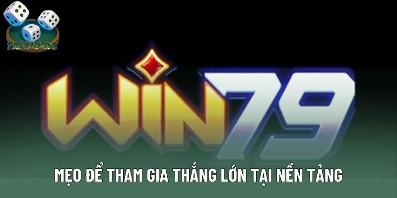 Mẹo để tham gia thắng lớn tại nền tảng